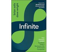 Infinite: How Visionary Leaders Transform Today's Businesses into AI-Forward Companies