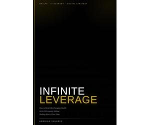 Infinite Leverage: How to Build Life-Changing Wealth in the AI Economy Without Trading More of Your Time
