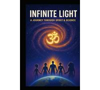 Infinite Light: A Journey Through Spirit & Science