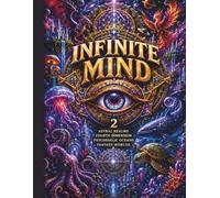 Infinite Mind: Astral Realms: 50 Psychedelic Coloring Pages of Cosmic Oceans, Fourth Dimensions & Fantasy Worlds