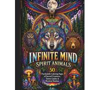 Infinite Mind: Spirit Animals: 50 Psychedelic Coloring Pages of Sacred Creatures, Totem Guides & Mystical Realms