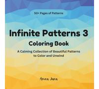 Infinite Patterns 3: An Adult Coloring Book of Intricate Patterns for Relaxation, Stress Relief, and Creative Flow
