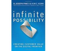 Infinite Possibility: Creating Customer Value on the Digital Frontier Pine, B. Joseph, II, Korn, Kim C. (Auteur)