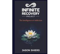 Infinite Recovery Project: The Intelligence of Addiction - A Trauma informed spiritual Approach to Recovery, Healing, and Lasting Change
