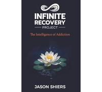 Infinite Recovery Project: The Intelligence of Addiction - A Trauma informed spiritual Approach to Recovery, Healing, and Lasting Change