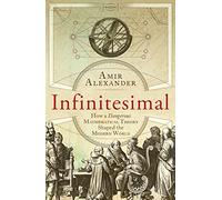 Infinitesimal: How a Dangerous Mathematical Theory Shaped the Modern World