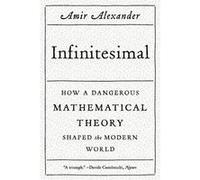 Infinitesimal : How a Dangerous Mathematical Theory Shaped the Modern World