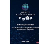 Infinity Blockchain - Rethinking Tokenization: How Blockchain Is Rewriting the Financial World for Entrepreneurs and Investors