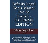 Infinity Legal Tools Master Pro Se Toolkit - EXTREME EDITION: AI-Assisted Pro Se Litigation Toolkit: Navagating Court Filings, Proceedure, and Strategy Without An Attorney