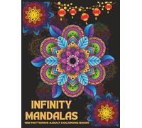 INFINITY MANDALAS: 100 Mandala Patterns for Endless Calm and Creative Relaxation | 8.5x11 Inches | 100 Amazing Patterns | 206 Pages For Adults, Teens & Seniors.