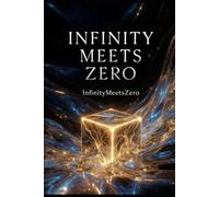 Infinity Meets Zero: A Modern Mystic’s Guide to the Fluid Architecture of Matter: The Holographic Blueprint, the Simulation, and the Physics of the Miraculous.