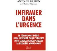 Infirmier dans l'urgence - Le témoignage inédit d'un infirmier dans l'urgence d'un service de réa pe Antoine Huron (Auteur), Karine Piganeau (Auteur)