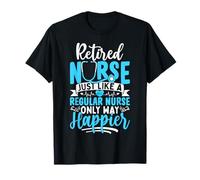 Infirmière à la Retraite, Tout comme Une infirmière Ordinaire, Seulement Un Moyen Plus Heureux et drôle T-Shirt