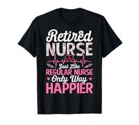 Infirmière à la Retraite, Tout comme Une infirmière Ordinaire, Seulement Un Moyen Plus Heureux et drôle T-Shirt