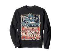 Infirmière Humour My 'Non-Profession' Keeps You Alive Statement Sweatshirt