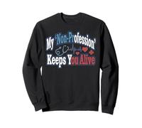 Infirmière Humour My 'Non-Profession' Keeps You Alive Statement Sweatshirt