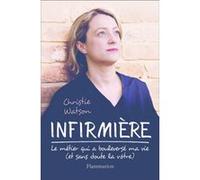Infirmière : le métier qui a bouleversé ma vie (et sans doute la vôtre) Christie Watson (Auteur), Marie-Axelle de La Rochefoucauld (Traduction)