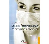 Infirmière libérale en Guyane Les difficultés à pratiquer - Anne Ginet - Jets D'encre - broché - Essai