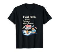 Infirmière Night Shift I Work Nights So My Dreams Don't Have to T-Shirt