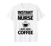 Infirmière Pratique sous Licence instantanée, Ajoutez Simplement du café T-Shirt