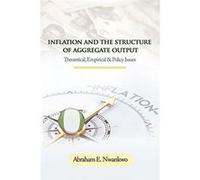 Inflation And The Structure Of Aggregate Output: Theoretical, Empirical & Policy Issues Abraham Nwankwo (Auteur)