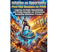 Inflation as Opportunity: Pivot Your Business for Profit: Exploring Strategic Repositioning and Pricing Dynamics for Enterprises Navigating Inflationary Pressure