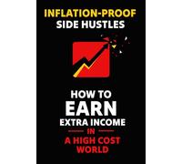 Inflation-Proof Side Hustles: How to Earn Extra Income in a High-Cost World: Practical Side Hustles for Beating the UK Cost-of-Living Crisis