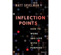 Inflection Points: How to Work and Live With Purpose