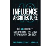 Influence Architecture: The 46 Cognitive Mechnisms That Drive Every Human Decision