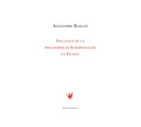 Influence de la philosophie de Schopenhauer en France Alexandre Baillot (Auteur)
