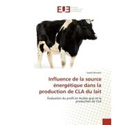 Influence de la source énergétique dans la production de CLA du lait Évaluation du profil en Acides gras et la production de CLA - Ewald Alcindor - Universitaires Europeennes - broché - Essai