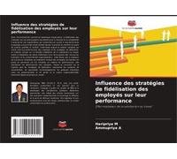 Influence Des Stratégies De Fidélisation Des Employés Sur Leur Performance