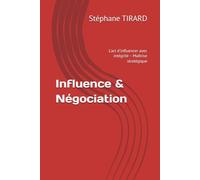 Influence & Négociation: L'art d'influencer avec intégrité - Maîtrise stratégique