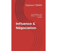 Influence & Négociation: L'art d'influencer avec intégrité - Techniques avancées