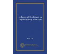 Influence of Ben Jonson on English comedy, 1598-1642 (Vol-1)