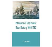 Influence Of Sea Power Upon History 1660-1783