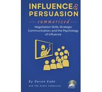 INFLUENCE & PERSUASION Summarized: Negotiation Skills, Strategic Communication, and the Psychology of Influence
