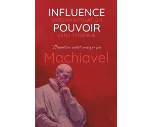Influence sans Manipulation, Pouvoir sans Tyrannie : L'équilibre subtil enseigné par Machiavel