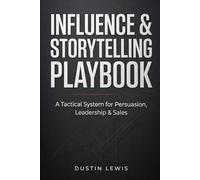 Influence & Storytelling Playbook: A Tactical System for Persuasion, Leadership & Sales
