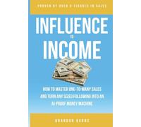 Influence To Income: How To Master One-To-Many Sales and Turn Any Sized Following Into an AI-Proof Money Machine