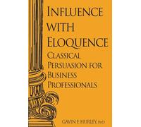 Influence with Eloquence: Classical Persuasion for Business Professionals