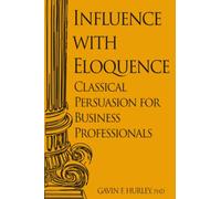 Influence with Eloquence: Classical Persuasion for Business Professionals