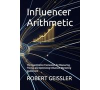 Influencer Arithmetic: The Quantitative Framework for Measuring, Pricing, and Optimizing Influencer Marketing Investment
