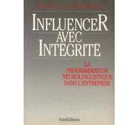 Influencer Avec Integrite. La Programmation Neuro-Linguistique Dans L'Entreprise