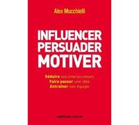 Influencer, persuader, motiver - De nouvelles techniques - Alex Mucchielli - Armand Colin - broché - Guide