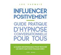 Influencer positivement - Guide pratique d'hypnose conversationnelle pour tous: Guide pratique d'hypnose conversationnelle pour tous