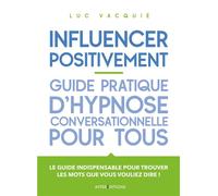 Influencer positivement - Guide pratique d'hypnose conversationnelle pour tous - Luc Vacquie - Intereditions - broché - Guide