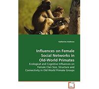 Influences On Female Social Networks In Old-World Primates: Ecological And Cognitive Influences On Female Clan Size, Structure And Connectivity In Old World Primate Groups