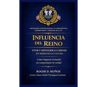 INFLUENCIA DEL REINO: VIVIR Y DEFENDER LA VERDAD EN MEDIO DE LA CULTURA: Cómo impactar el mundo sin comprometer la verdad