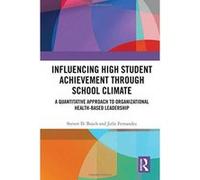 Influencing High Student Achievement through School Culture and Climate: A Quantitative Approach to Organizational Health-Based Leadership - [Version Originale] Inconnu (Auteur)